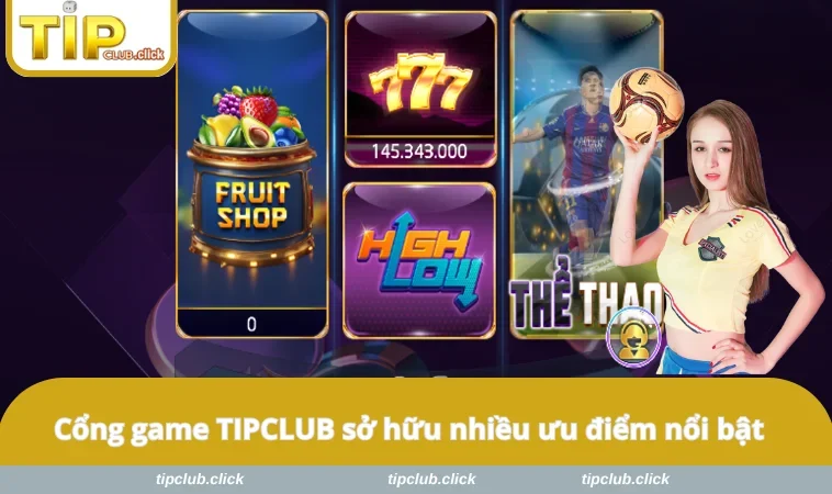 Cổng game TIPCLUB sở hữu nhiều ưu điểm nổi bật 